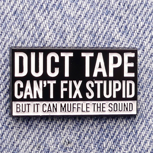 Duct Tape Cant Fix Stupid But It Can Muffle The Sound