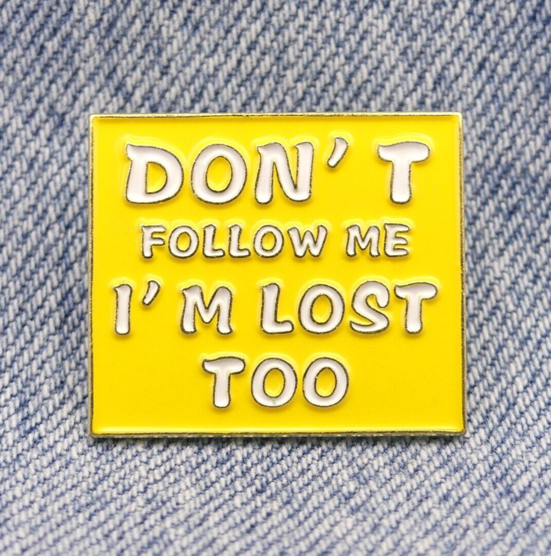 Don't Follow Me I'm Lost Too Enamel Pin Badge