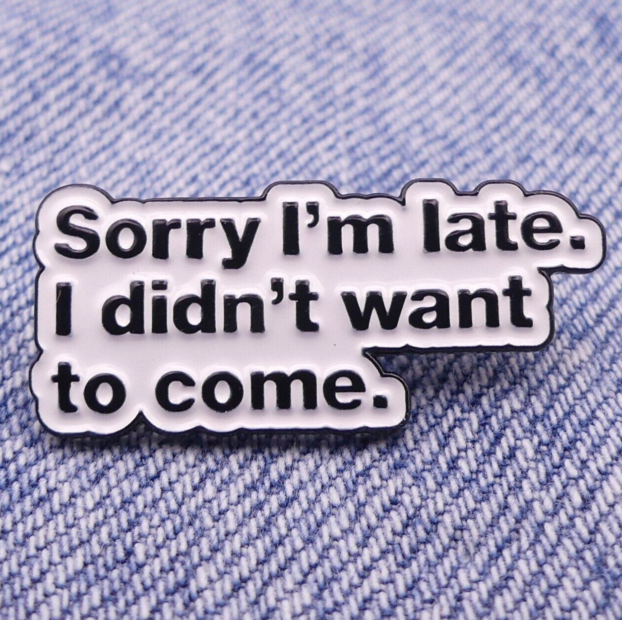Sorry I'm Late I Didn't Want To Come Collectable Funny Enamel Pin Badge