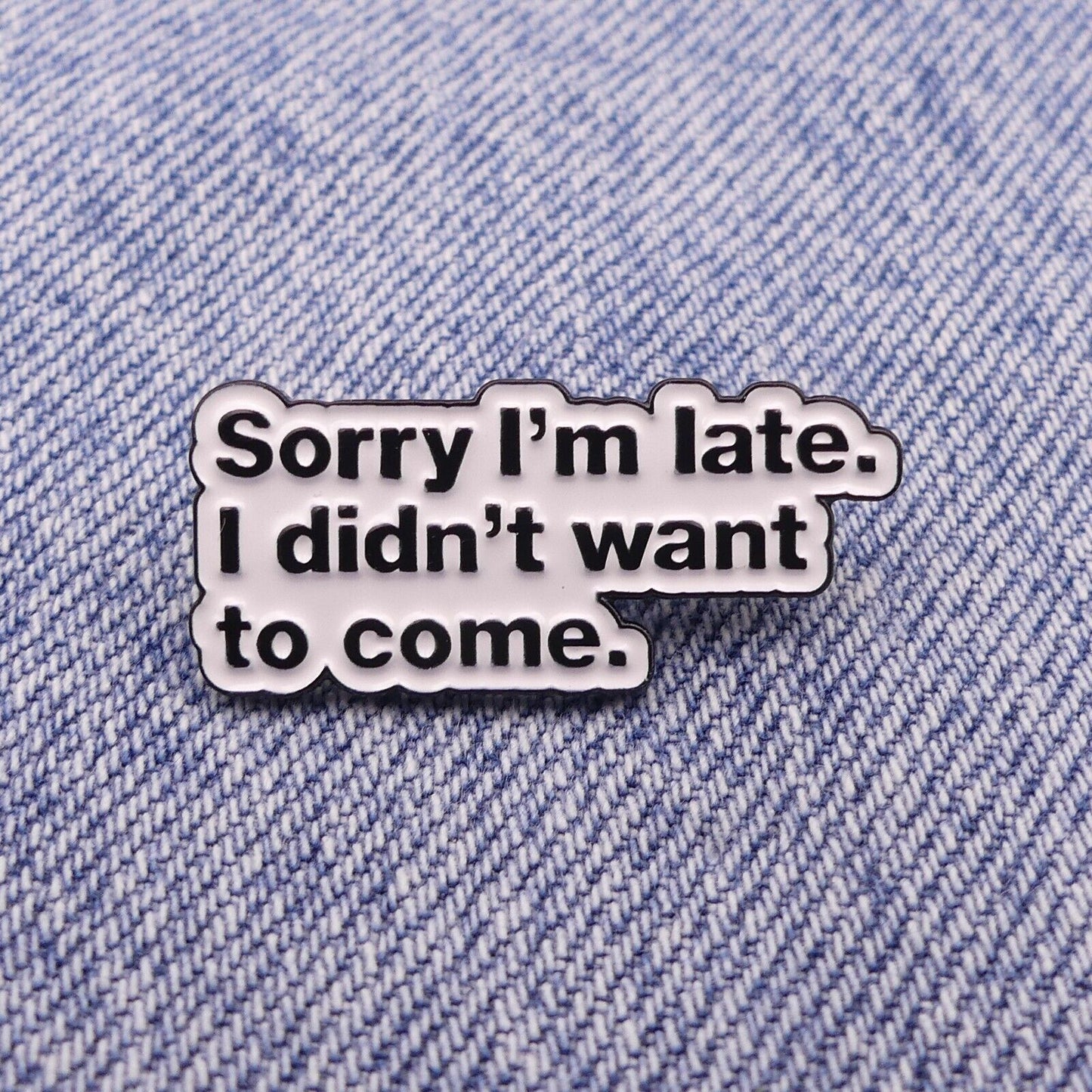 Sorry I'm Late I Didn't Want To Come Collectable Funny Enamel Pin Badge
