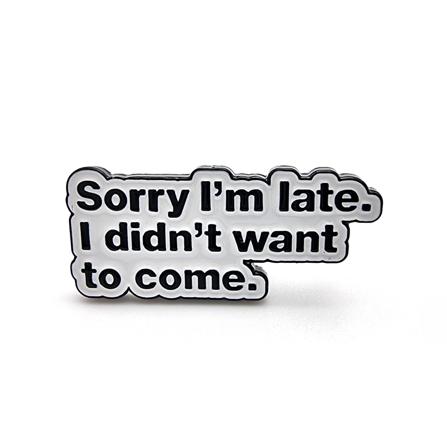 Sorry I'm Late I Didn't Want To Come Collectable Funny Enamel Pin Badge
