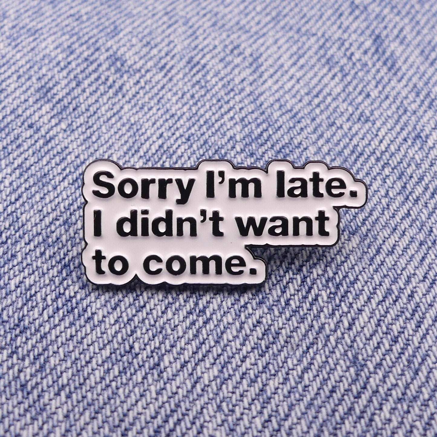 Sorry I'm Late I Didn't Want To Come Collectable Funny Enamel Pin Badge