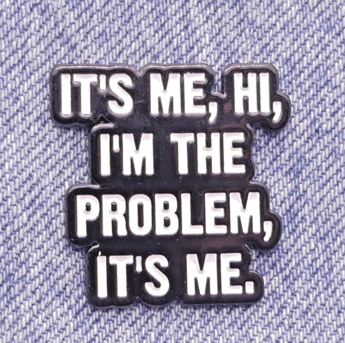 “Its Me, Hi, I’m The Problem, It’s Me.” Enamel Pin Badge Funny Taylor Swift