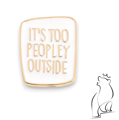 "It's Too Peopley Outside" Enamel Pin Badge Black & Gold Or White & Gold