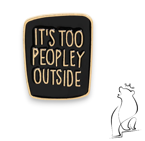 "It's Too Peopley Outside" Enamel Pin Badge Black & Gold Or White & Gold