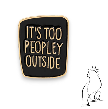 "It's Too Peopley Outside" Enamel Pin Badge Black & Gold Or White & Gold