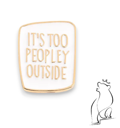 "It's Too Peopley Outside" Enamel Pin Badge Black & Gold Or White & Gold