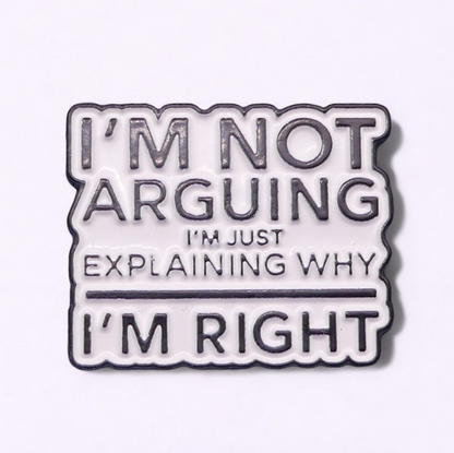 I’m Not Arguing I’m Just Explaining Why I’m Right