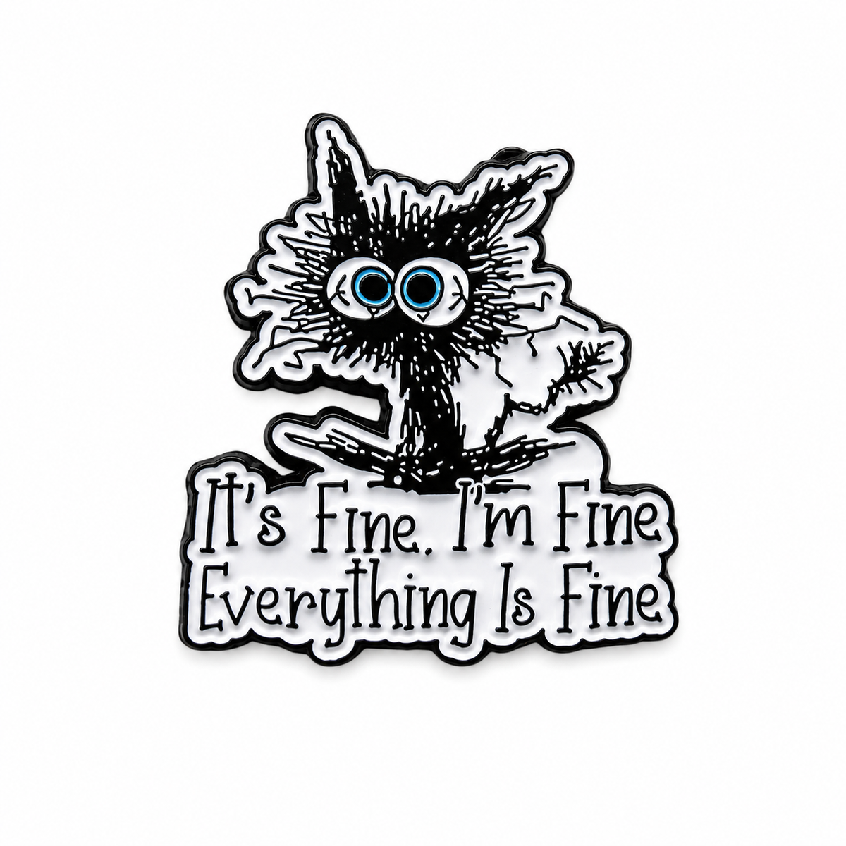 White cat enamel pin badge with blue eyes and 'It's Fine. I'm Fine Everything Is Fine'