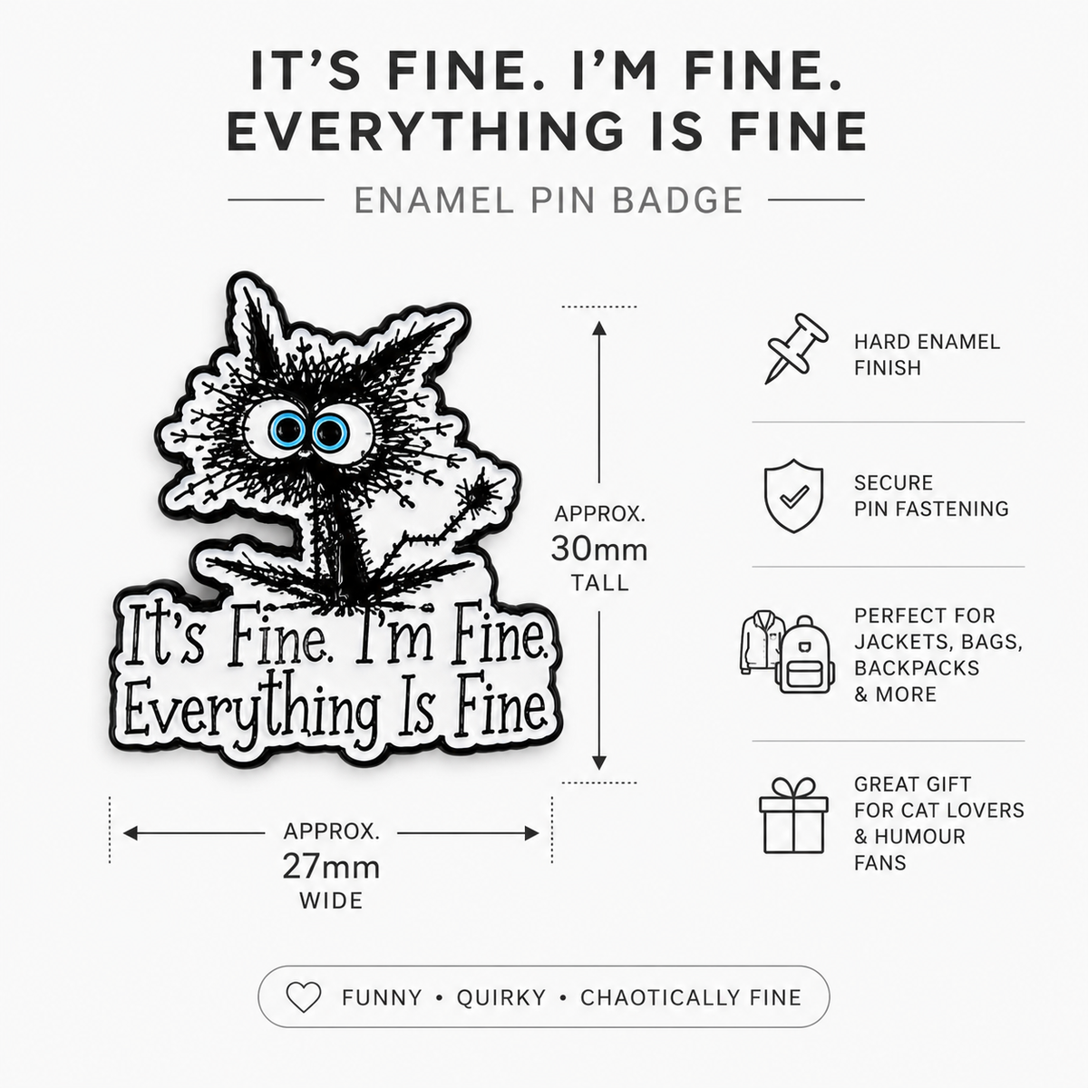 Cat enamel pin badge with blue eyes and 'It's Fine. I'm Fine Everything Is Fine' text