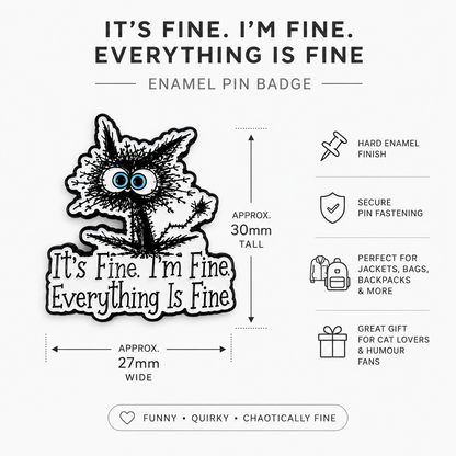 Cat enamel pin badge with blue eyes and 'It's Fine. I'm Fine Everything Is Fine' text