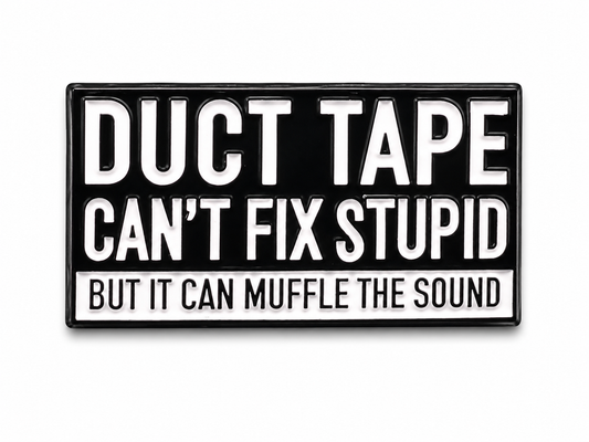 A rectangular black enamel pin with bold white text reading 'DUCT TAPE CAN'T FIX STUPID BUT IT CAN MUFFLE THE SOUND' on a plain white background.