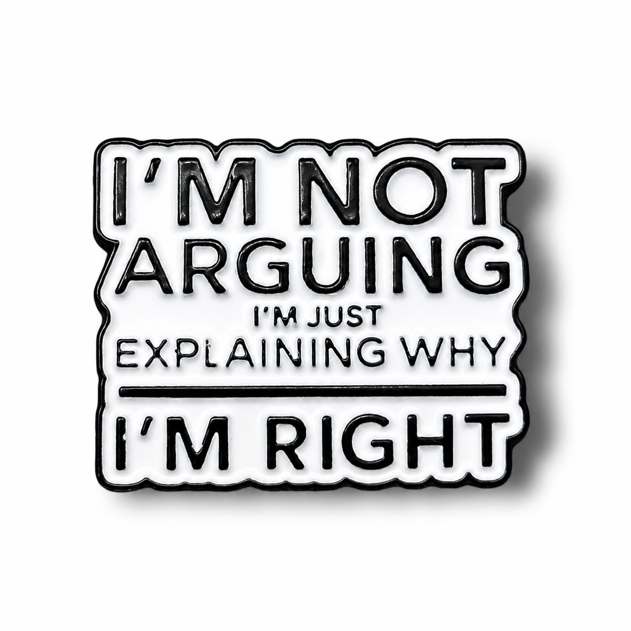 Black-and-white enamel pin badge with quote text “I’m Not Arguing” and “I’m Right”